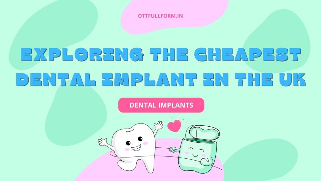 Exploring the Cheapest Dental Implants in the UK: A Comprehensive Guide
