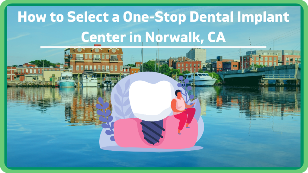 How to Select a One-Stop Dental Implant Center in Norwalk, CA?