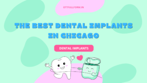 The Best Dental Implants in Chicago 2023