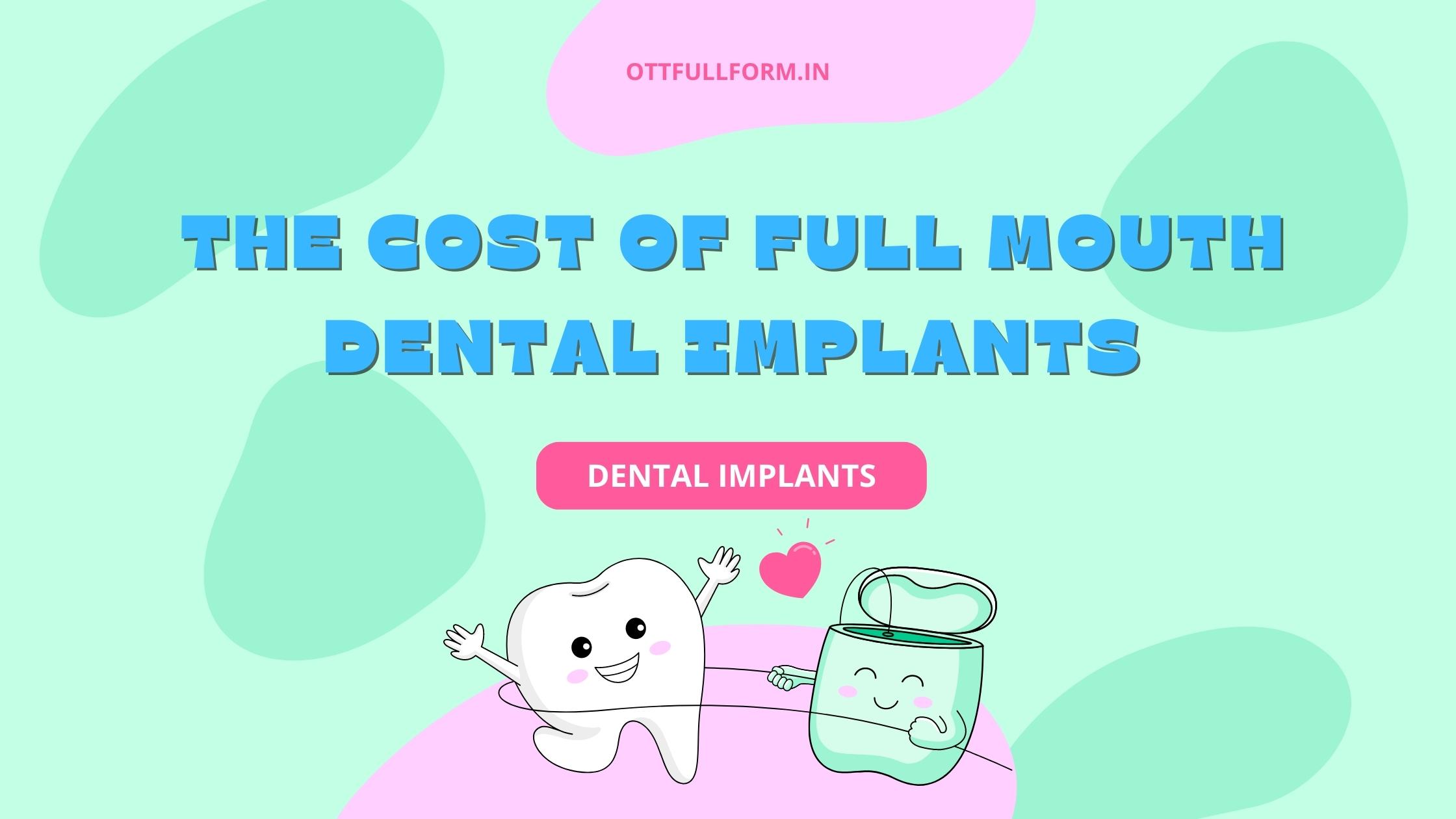The Cost of Full Mouth Dental Implants 2023