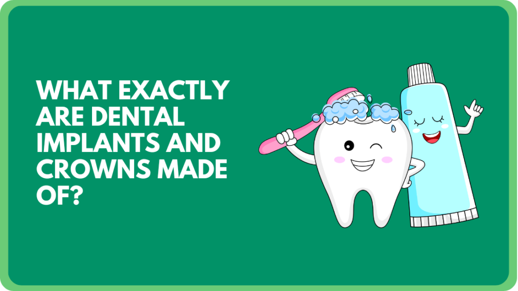 What exactly are dental implants and crowns made of?