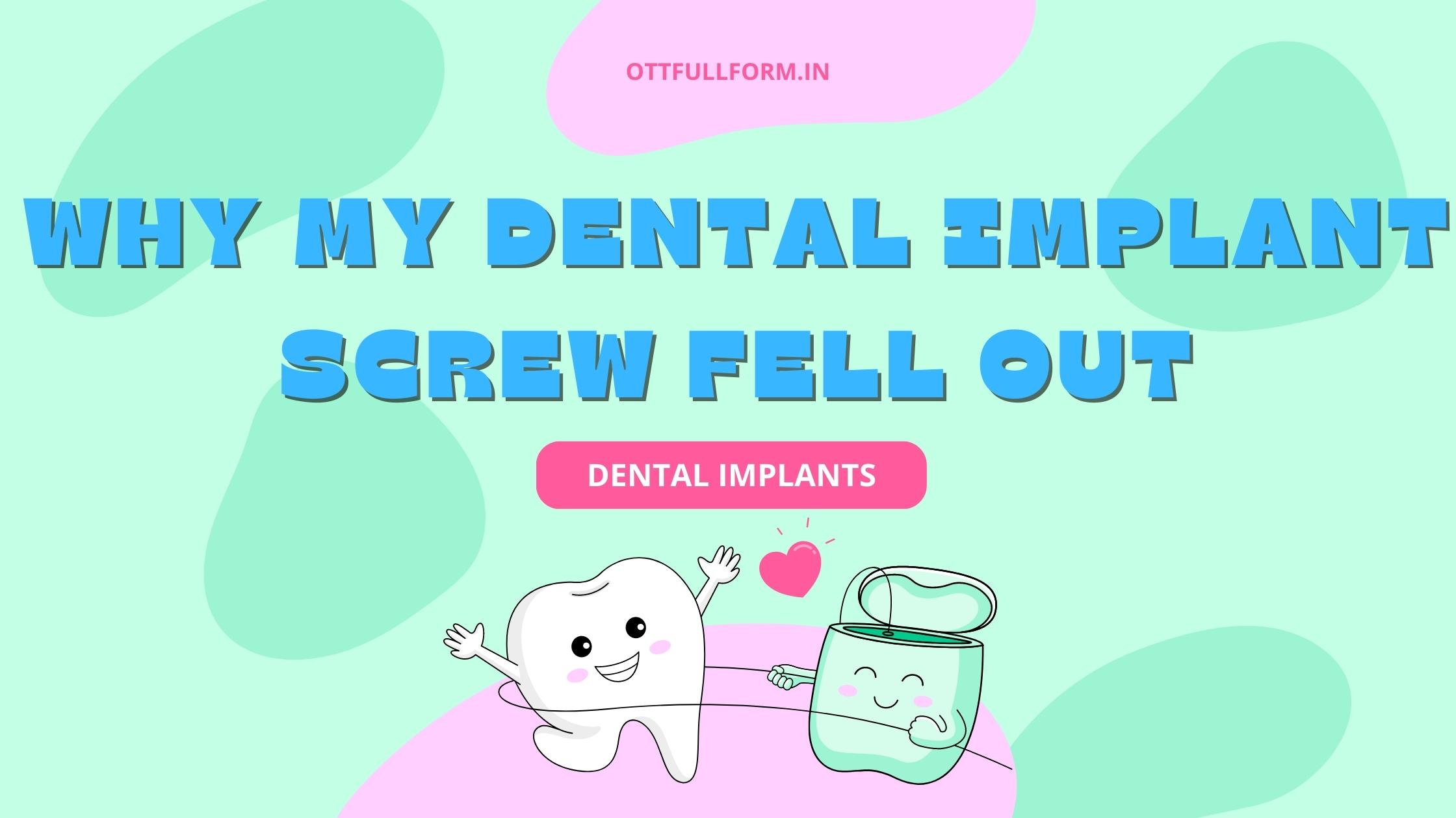 Why My Dental Implant Screw Fell Out? Possible Causes and Solutions