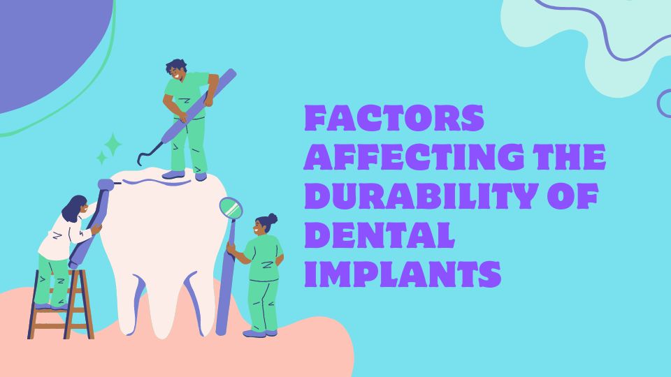 Factors Affecting the Durability of Dental Implants