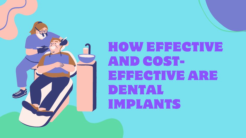 How Effective and Cost-Effective Are Dental Implants