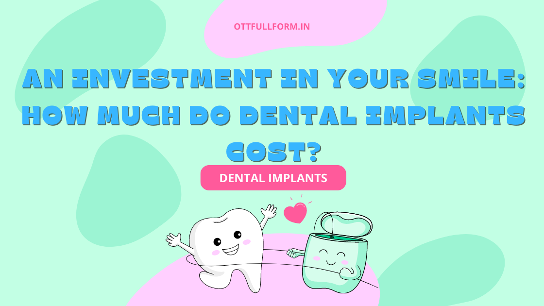 An Investment in Your Smile: How Much Do Dental Implants Cost?