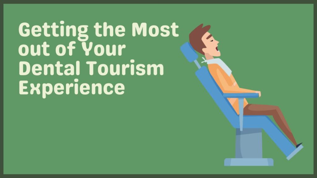 Getting the Most out of Your Dental Tourism Experience
