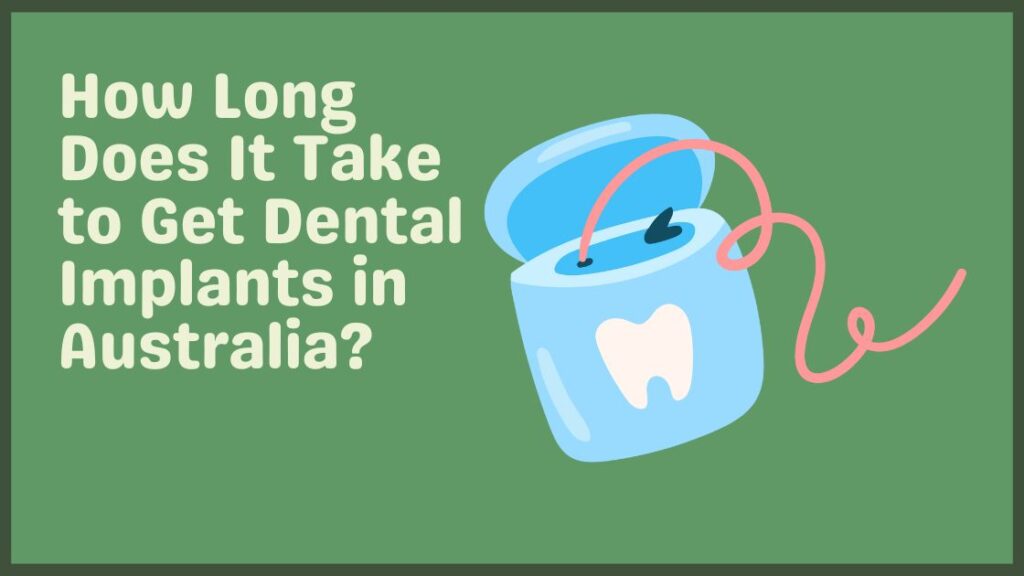 How Long Does It Take to Get Dental Implants in Australia?