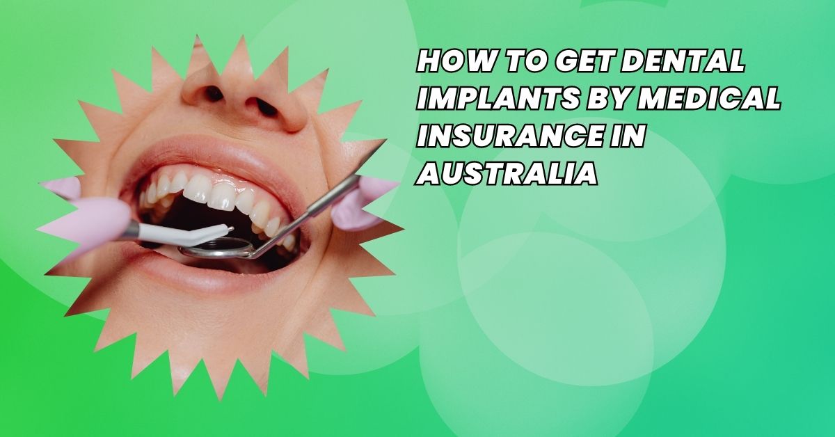 How to Get Dental Implants by Medical Insurance in Australia