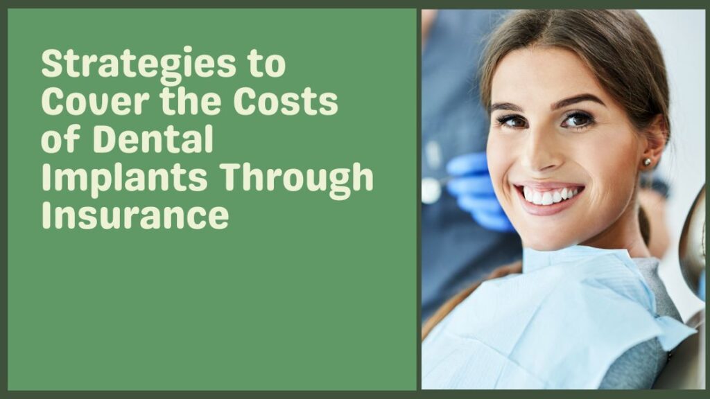 Strategies to Cover the Costs of Dental Implants Through Insurance