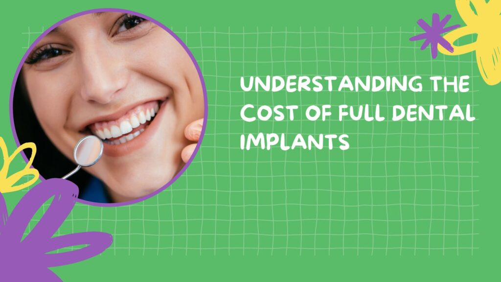 Understanding the Cost of Full Dental Implants