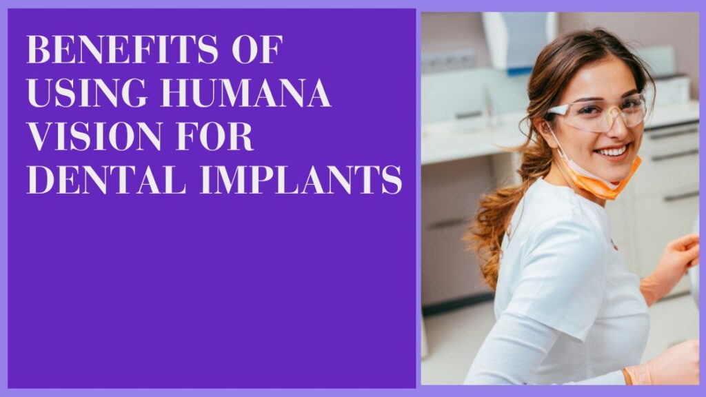 Benefits of Using Humana Vision for Dental Implants